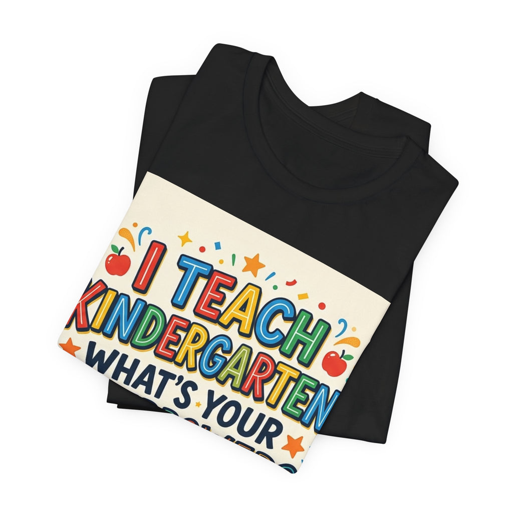 I Teach Kindergarten. What's Your Superp — Unisex T-Shirt