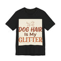 Dog Hair Is My Glitter Unisex T-Shirt for Pet Lovers