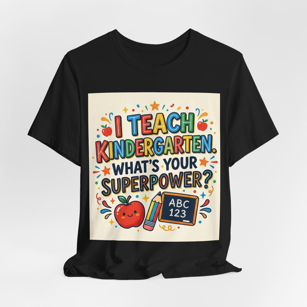 I Teach Kindergarten. What's Your Superp — Unisex T-Shirt
