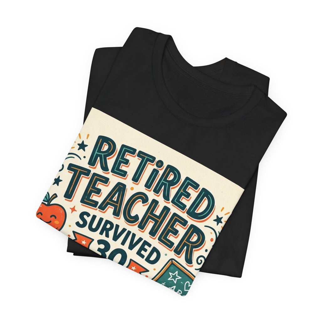 Retired Teacher. Survived 30 Years. No R — Unisex T-Shirt